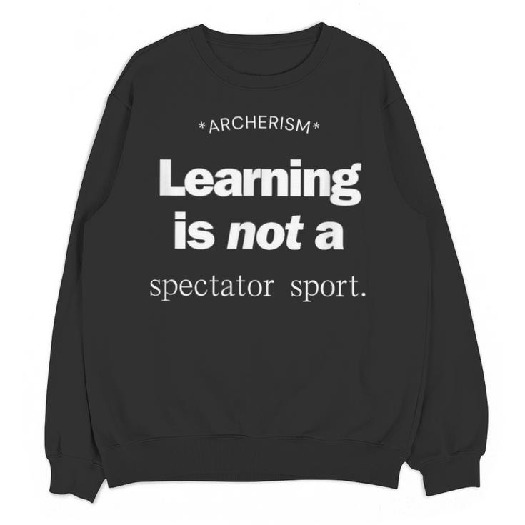 Learning Is Not a Spectator Sport Archerism For Teachers For Men Women Unisex Sweatshirt