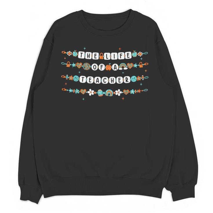 The Life Of a Teacher Teacher Bracelets Elementary School Unisex Sweatshirt