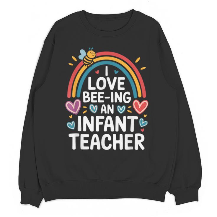I Love Bee-Ing An Infant Teacher Toddler Teaching Unisex Sweatshirt