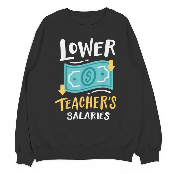 Lower Teacher's Salaries For Men Women Girls Kids Unisex Sweatshirt
