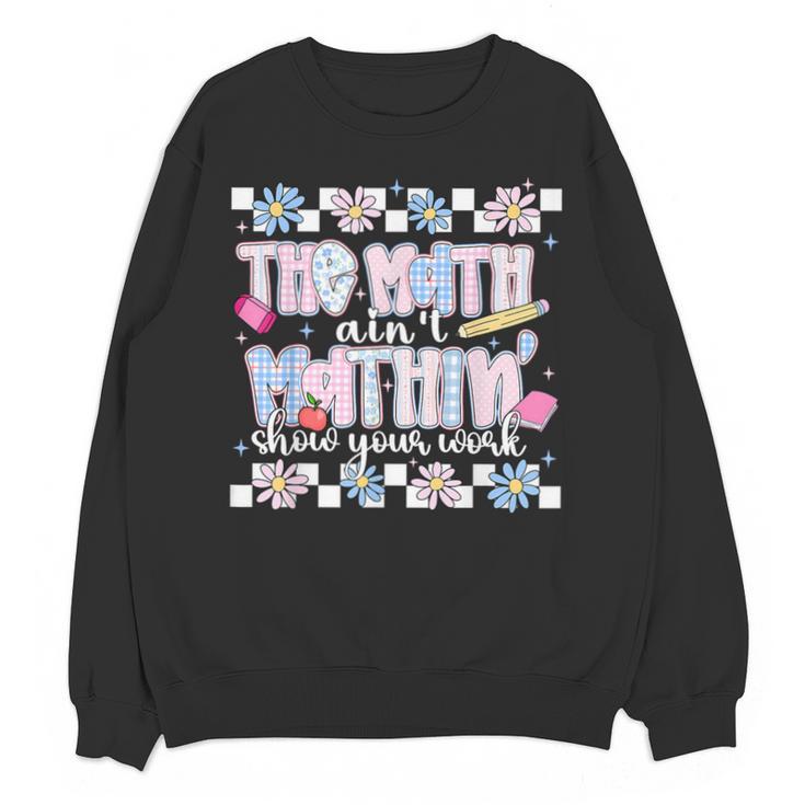 The Math Aint Mathin Meme Show Your Work Floral Math Teacher Unisex Sweatshirt