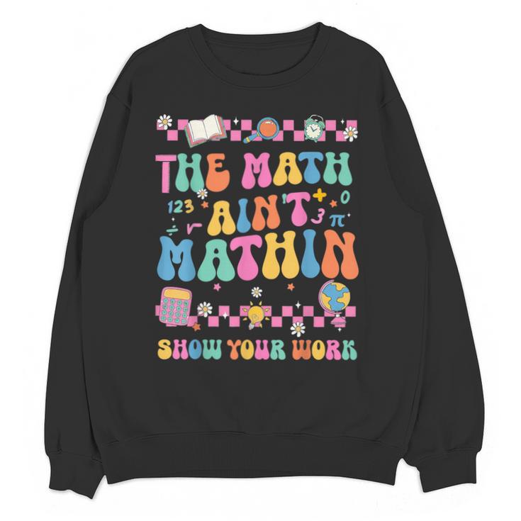 The Math Ain't Mathin Show Your Work Math Teacher Crew Unisex Sweatshirt