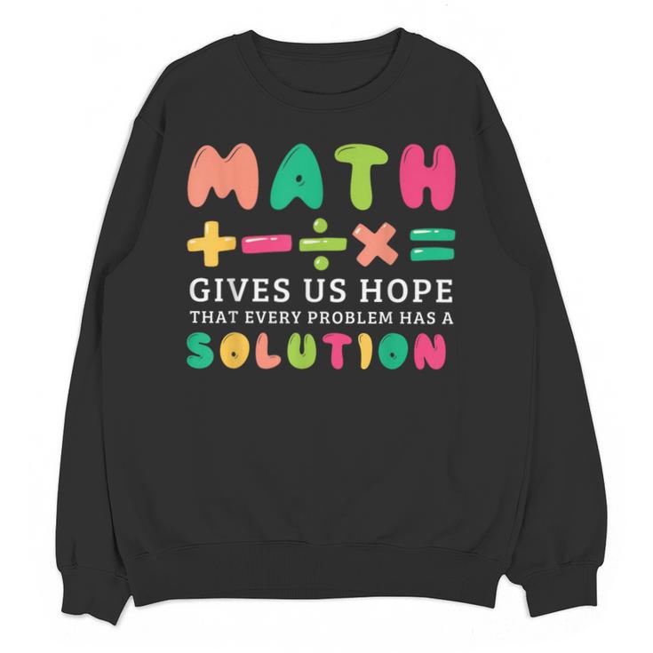Math Gives Us Hope That Every Problem Has A Solution Teacher For Men Women Girls Kids Unisex Sweatshirt