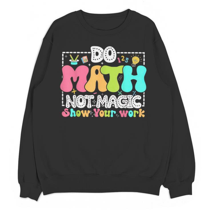 Do Math Not Magic Show Your Work Math Teacher Unisex Sweatshirt