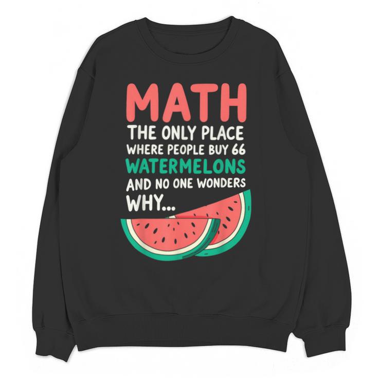Math Only Place Where People Buy 66 Watermelons Teacher Joke Unisex Sweatshirt