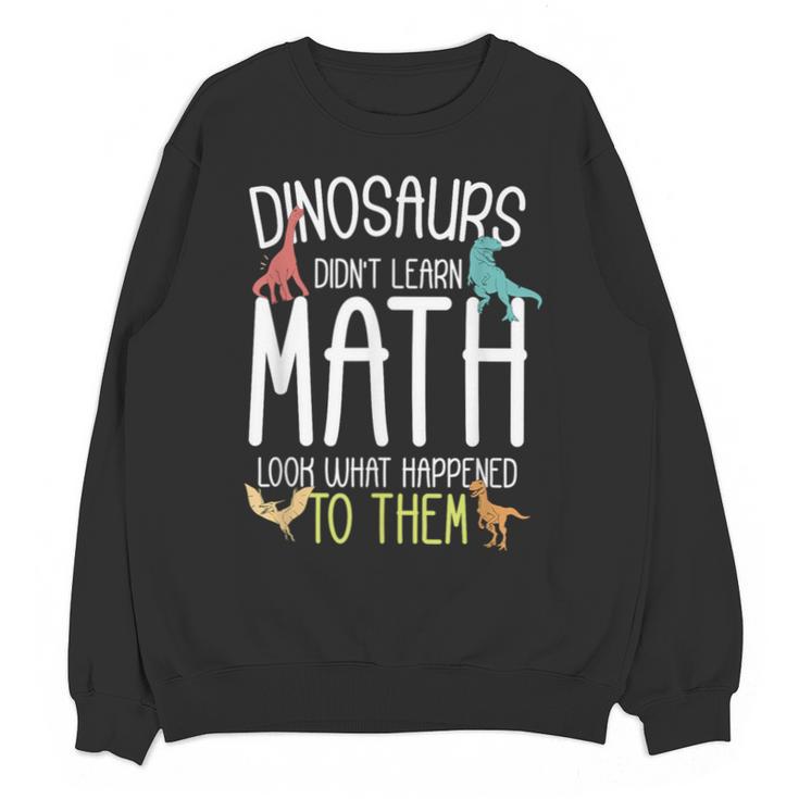 Math Teacher Dinosaurs Didn't Learn Math Mathematics Unisex Sweatshirt