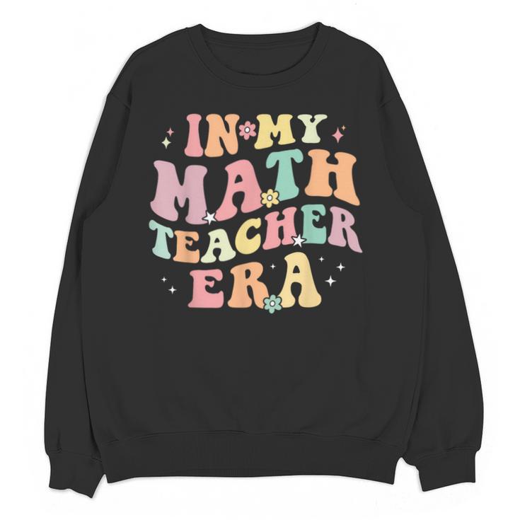 In My Math Teacher Era Retro Back To School Groovy Teacher Men Women Unisex Sweatshirt