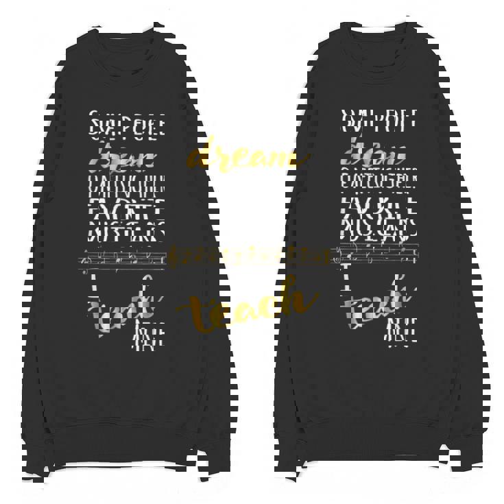 Music Teacher Some People Dream Musicians I Teach Mine Unisex Sweatshirt