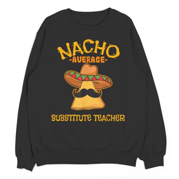 Nacho Average Substitute Teacher Mexican Cinco De Mayo Men Women Unisex Sweatshirt