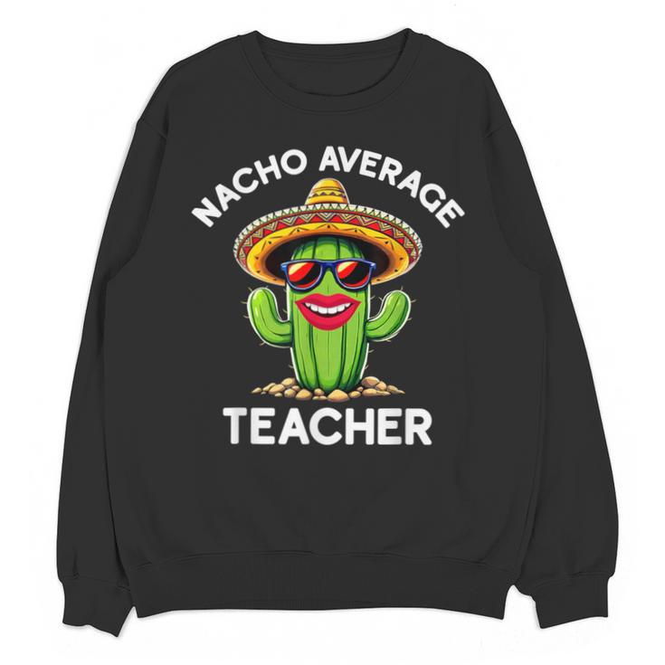 Nacho Average Teacher  Sarcastic Women Teaching Unisex Sweatshirt