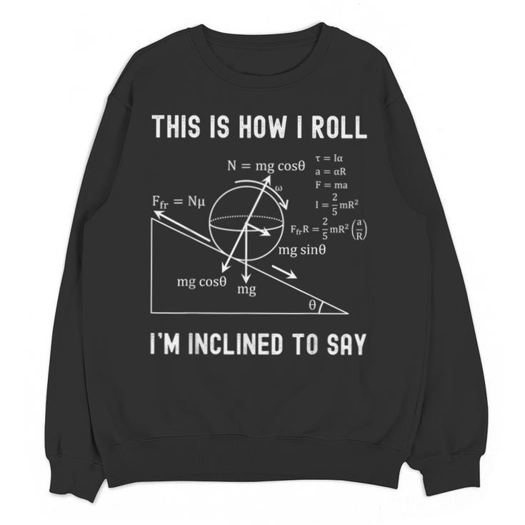 Nerdy This Is How I Roll I'm Inclined To Say Physics Teacher Unisex Sweatshirt