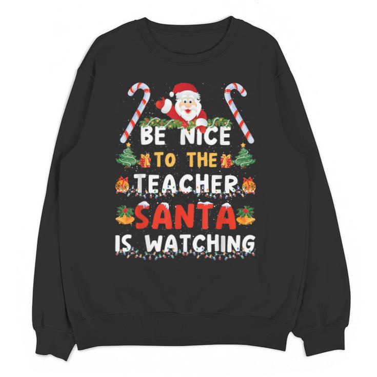 Be Nice To The Teacher Santa Is Watching Christmas Unisex Sweatshirt