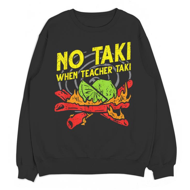 No Taki When Teacher Taki Education Classroom Teacher For Men Women Girls Kids Unisex Sweatshirt
