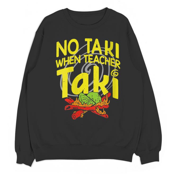 No Taki When Teacher Taki Education Classroom Teacher Unisex Sweatshirt