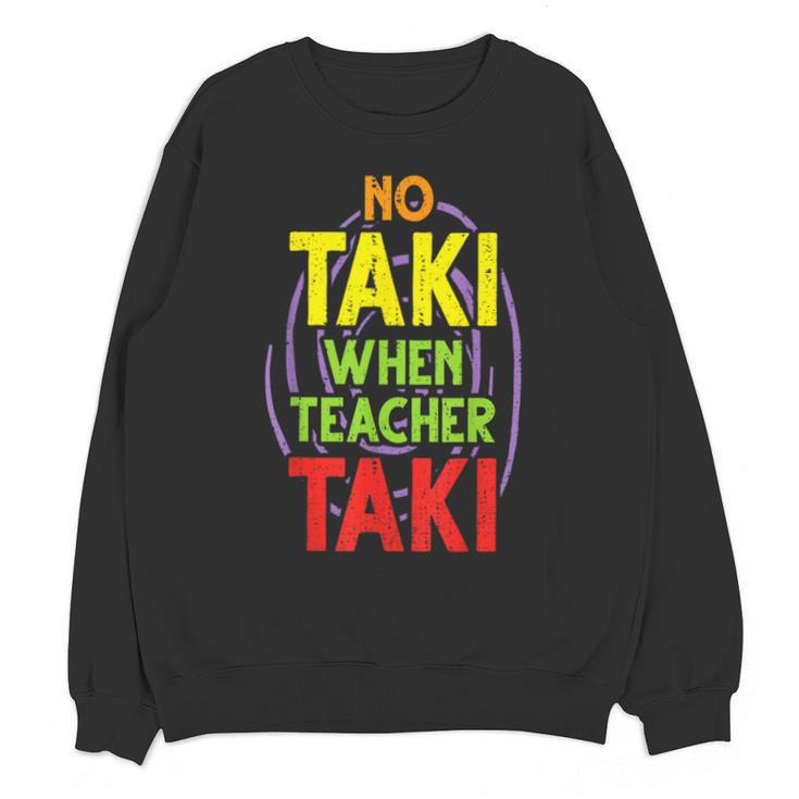 No Taki When Teacher Taki Education Classroom Teacher Unisex Sweatshirt