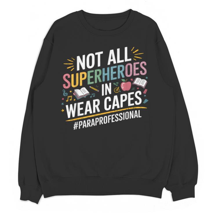 Not All Super Heroes Wear Capes Paraprofessional Teacher Unisex Sweatshirt