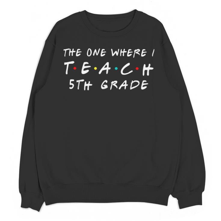 The One Where I Teach 5th Grade Teacher Shirts Unisex Sweatshirt