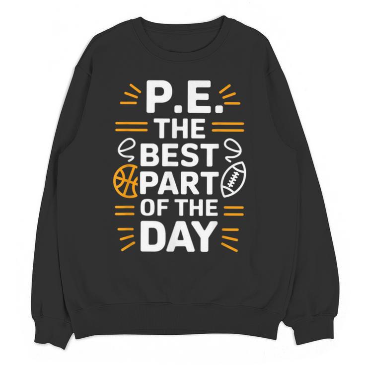 PE School Gym Teacher PE The Bests Part Of The Day Unisex Sweatshirt