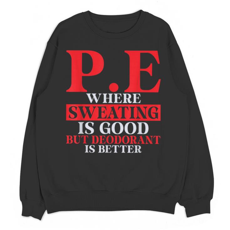 PE Where Sweating Is Good But Deodorant Is Better PE Teacher Unisex Sweatshirt