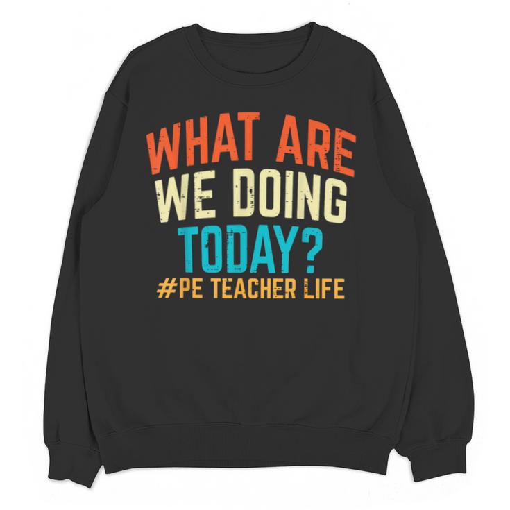 PE Teacher Life What Are We Doing Today Men Women Unisex Sweatshirt