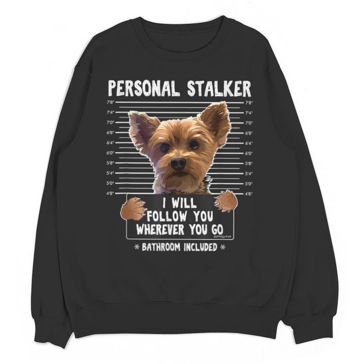 Personal Stalker I'Ll Follow You Wherever You Go Yorkie Unisex Sweatshirt