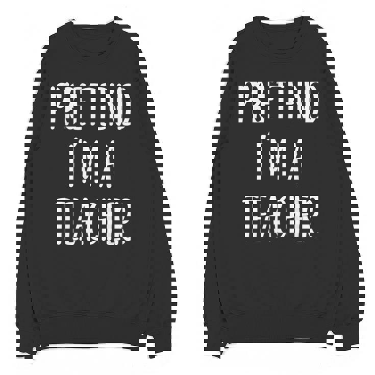 Pretend I&#x27;m A Teacher Costume Halloween Easy Adult Kid Unisex Sweatshirt