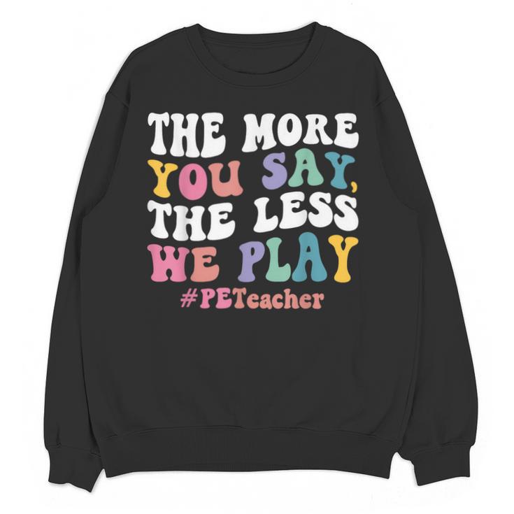 The More You Say The Less We Play PE Teacher Men Women Unisex Sweatshirt