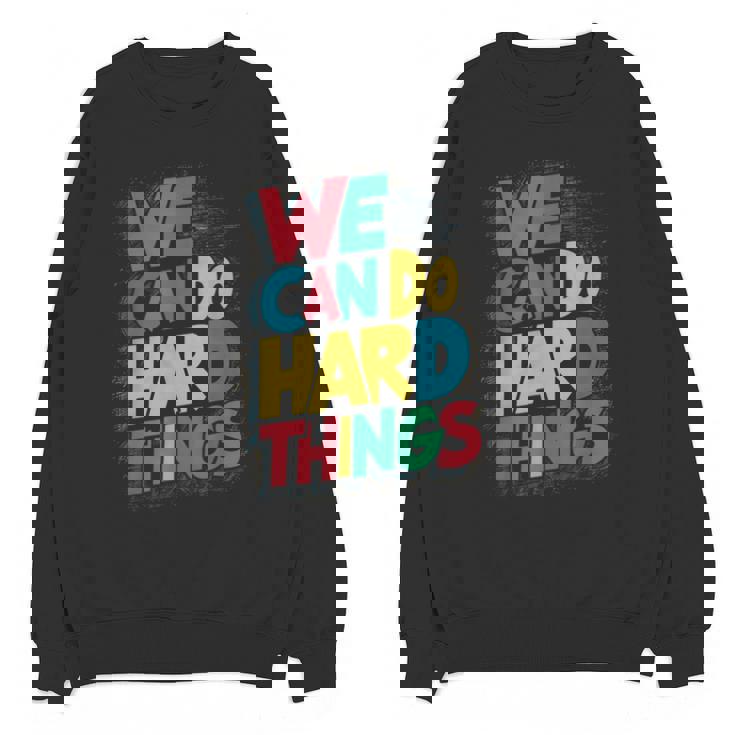 School Teachers Motivational Quote We Can Do Hard Things Men Women Kids Unisex Sweatshirt