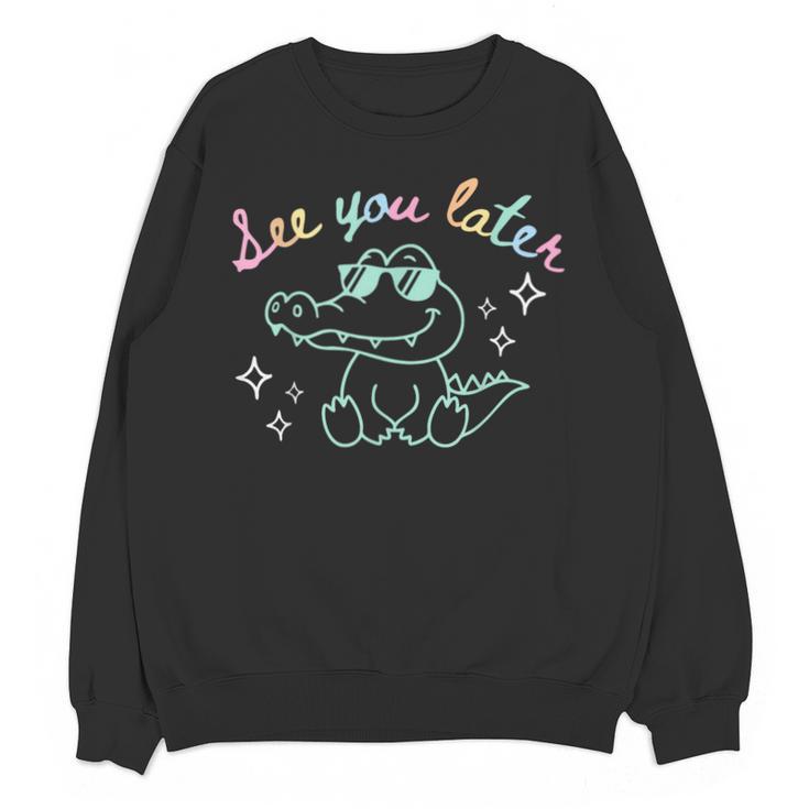 See You Later End Of School Alligator Teacher Appreciation Unisex Sweatshirt