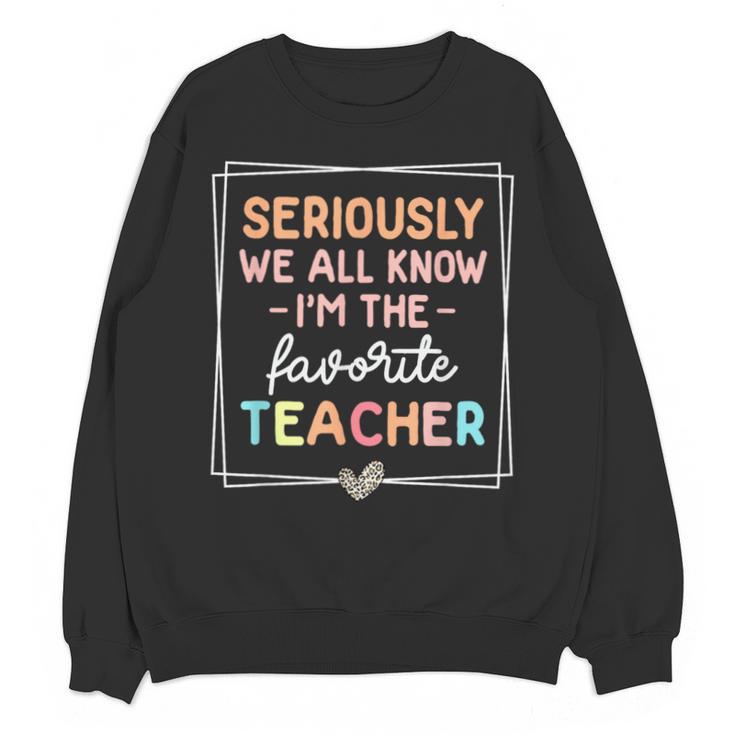 Seriously We All Know I'm The Favorite Teacher Teacher Unisex Sweatshirt