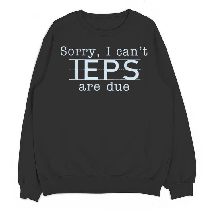 Sorry I Can't IEPS Are Due Special Education Teacher For Men Women Unisex Sweatshirt