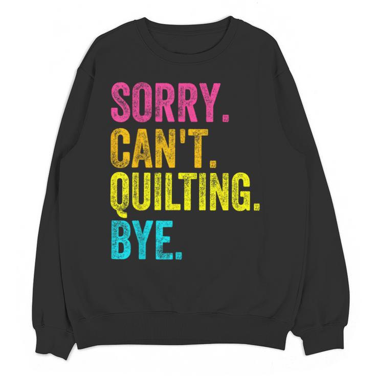 Sorry Can't Quilting Bye Teacher Student Quilting Unisex Sweatshirt