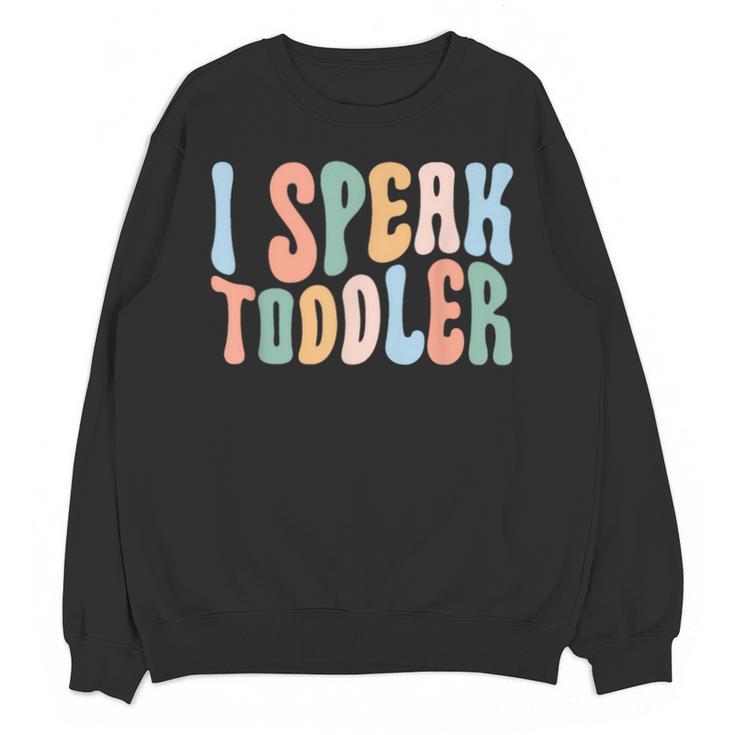 I Speak Toddler Teacher Pre School Back To School First Day Unisex Sweatshirt