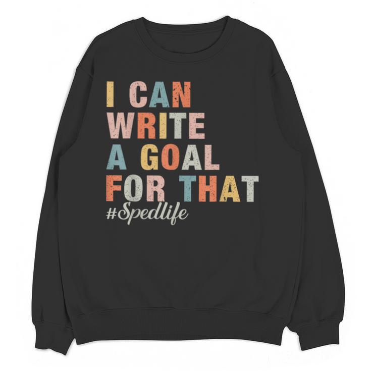 Special Education I Can Write A Goal For That Sped Teacher Unisex Sweatshirt