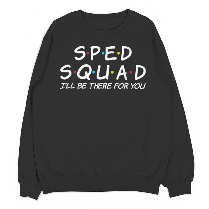 Sped Squad I'Ll Be There For You Special Education Teacher Unisex Sweatshirt