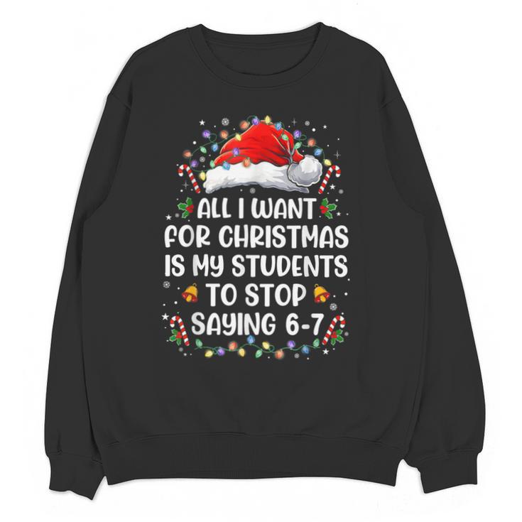 Stop Saying 6-7 Teacher Students 67 Christmas Meme 6 7 Unisex Sweatshirt