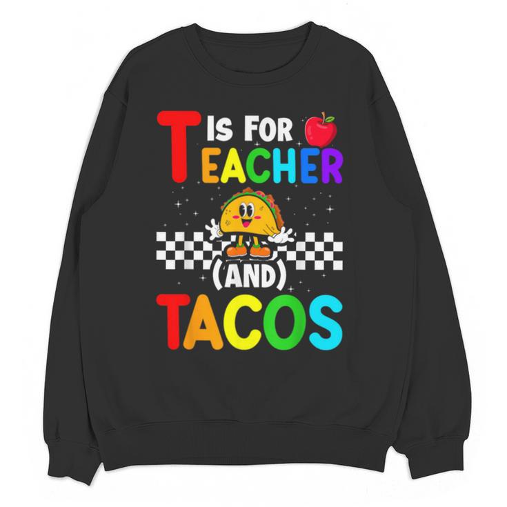 T Is For Teacher And Tacos For Teacher & Tacos Lovers Unisex Sweatshirt