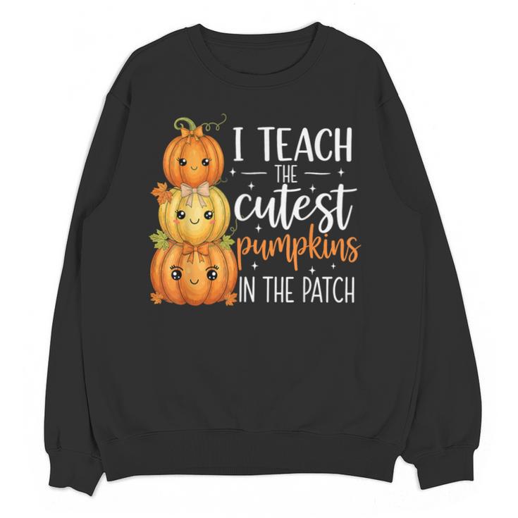I Teach The Cutest Pumpkins In The Patch Fall Autumn Teacher Unisex Sweatshirt