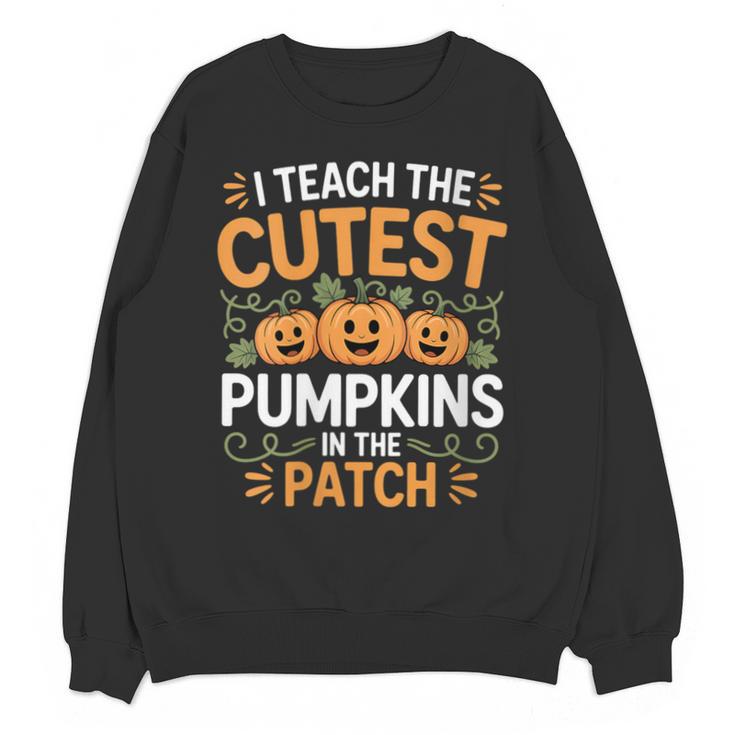 I Teach The Cutest Pumpkins In The Patch Halloween Teacher Unisex Sweatshirt