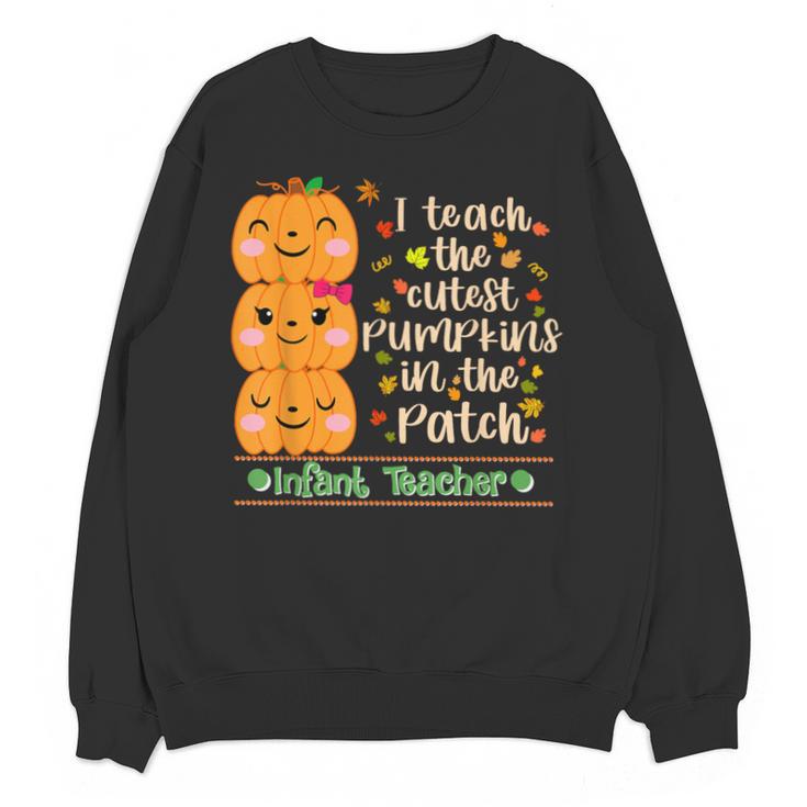 I Teach The Cutest Pumpkins In The Patch Infant Teacher Unisex Sweatshirt