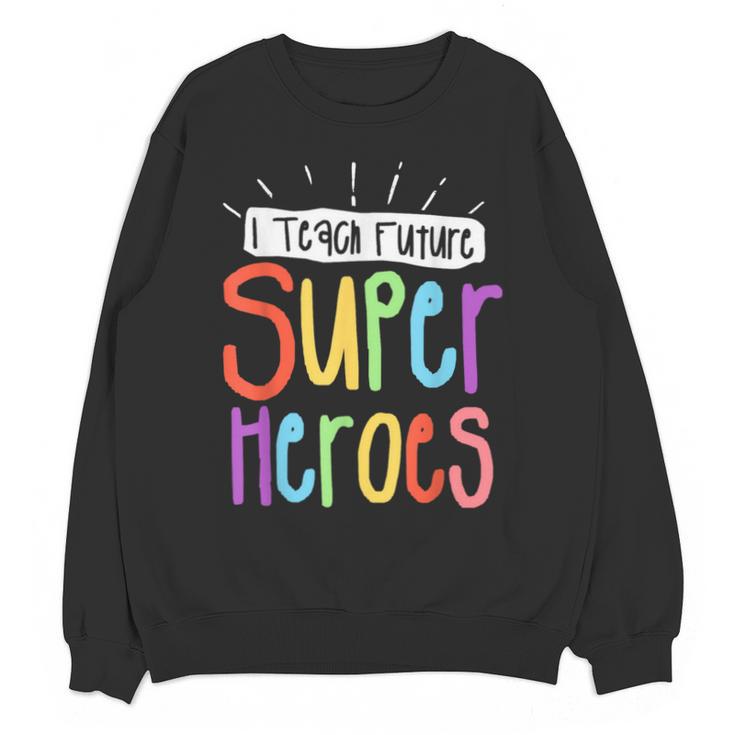 I Teach Future Superheroes Teacher Teaching Unisex Sweatshirt