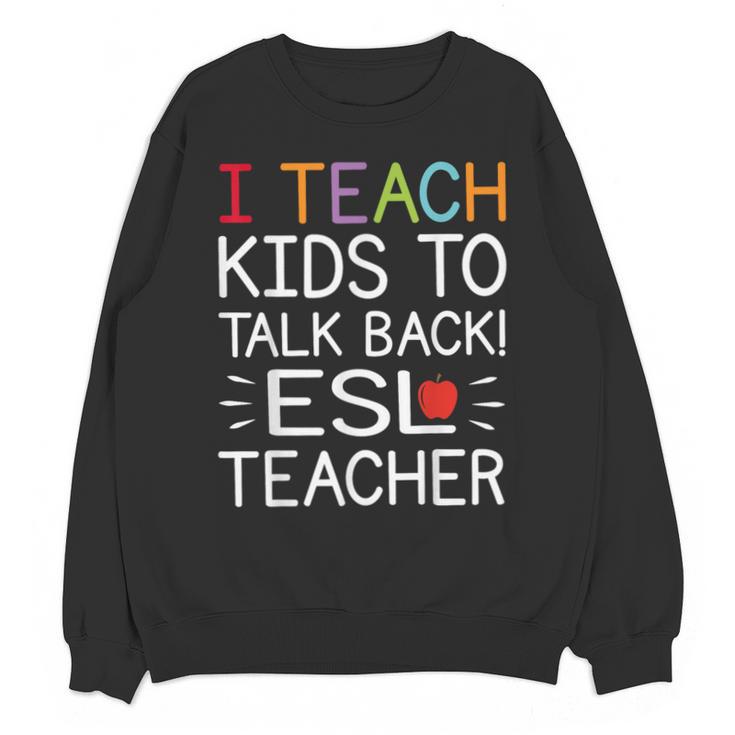 I Teach Kids To Talk Back ESL ESOL Teacher School Team Group Unisex Sweatshirt