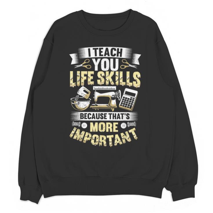 I Teach You Life Skills Home Economics Teacher Unisex Sweatshirt