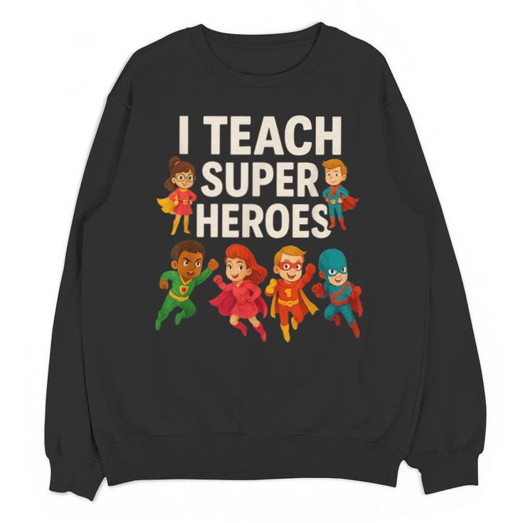 I Teach Super Heroes Teacher Unisex Sweatshirt