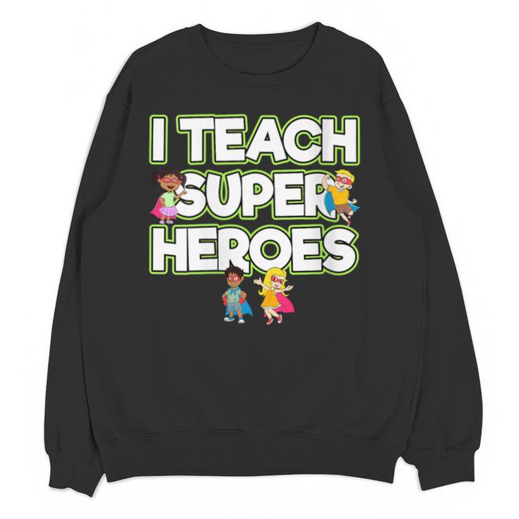 I Teach Superheroes School Teacher Professor Unisex Sweatshirt
