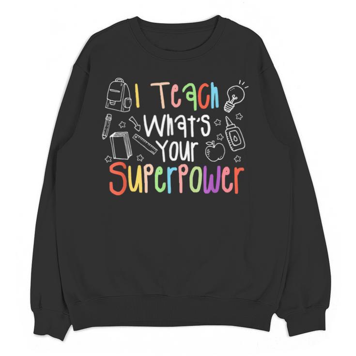 I Teach What's Your Superpower Teacher Teaching For Men Women Unisex Sweatshirt
