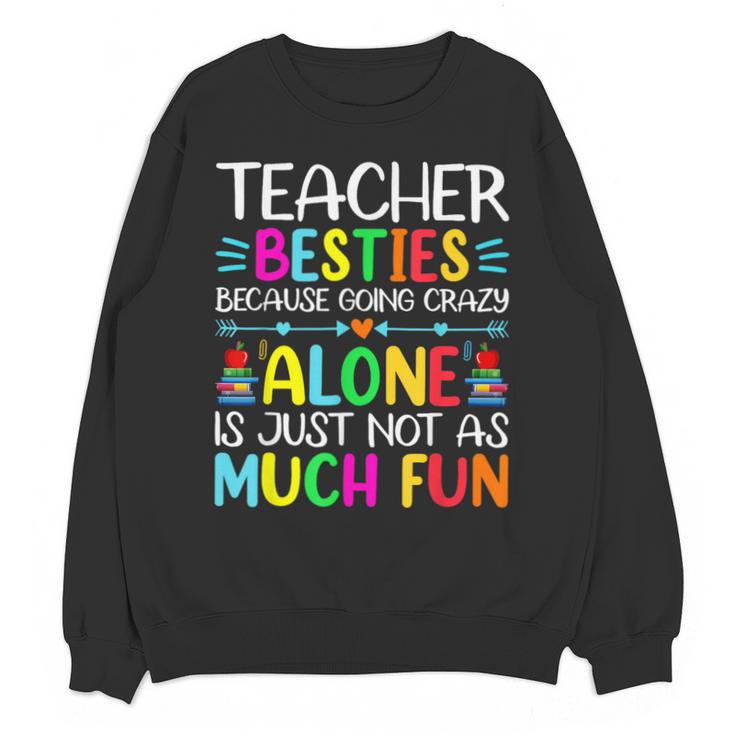 Teacher Besties Because Going Crazy Alone Is Not Fun Unisex Sweatshirt