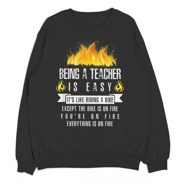 Being a Teacher Is Easy Everything Is On Fire T-Shirt For Men Women Kids Unisex Sweatshirt