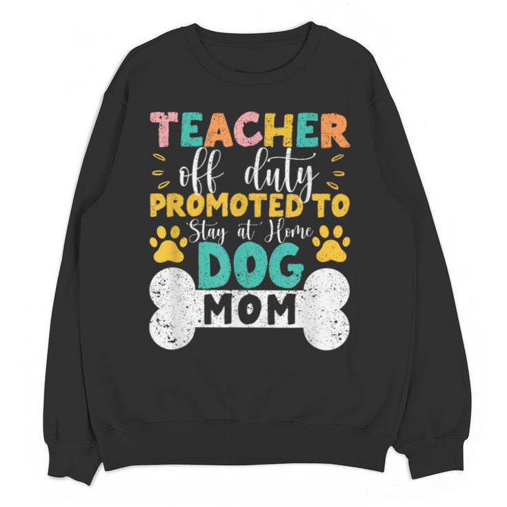 Teacher Off Duty Promoted To Stay At Home Dog Mom Teachers Unisex Sweatshirt