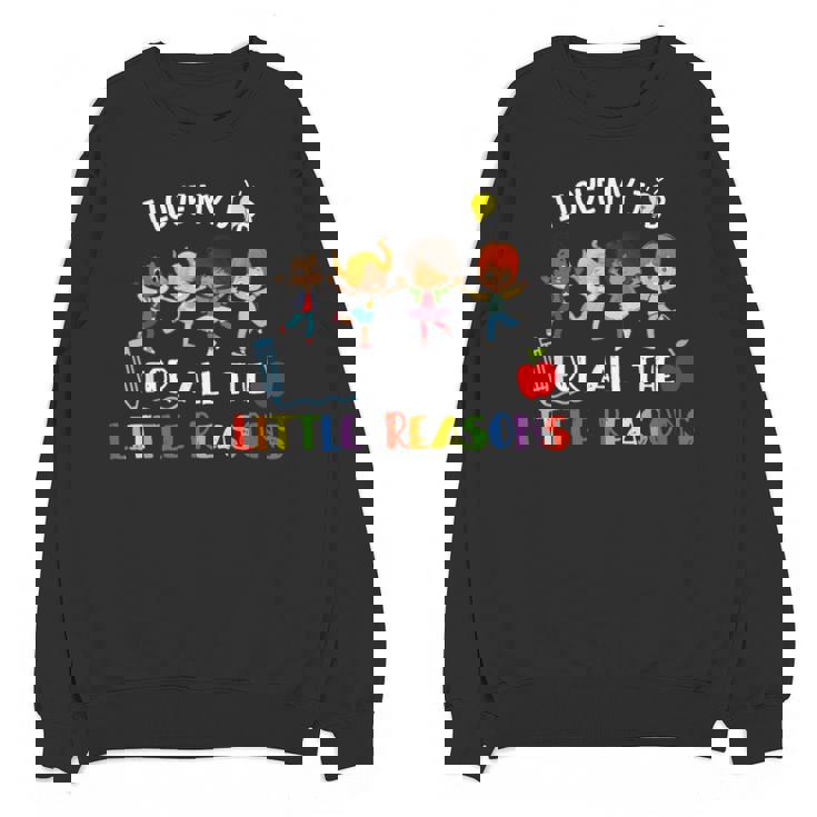 Teacher Shirt I Love My Job For All The Little Reasons Unisex Sweatshirt